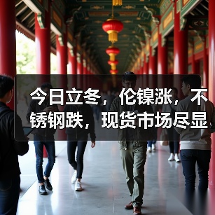 今日立冬,伦镍涨,不锈钢跌,现货市场尽显“冷意”!!(图1) 今日立冬,伦镍涨,不锈钢跌,现货市场尽显“冷意”!!(图1)
