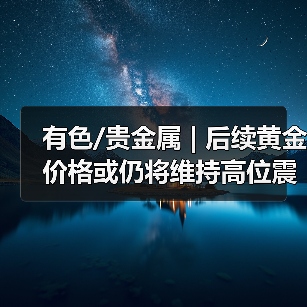 有色/贵金属 | 后续黄金价格或仍将维持高位震荡(图4) 有色/贵金属 | 后续黄金价格或仍将维持高位震荡(图4)