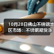 10月28日佛山不锈钢地区市场:不锈钢期货涨,“银十”将迎来尾火?(图2) 10月28日佛山不锈钢地区市场:不锈钢期货涨,“银十”将迎来尾火?(图2)