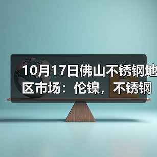 10月17日佛山不锈钢地区市场:伦镍,不锈钢大跌,市场更优惠出货?(图4) 10月17日佛山不锈钢地区市场:伦镍,不锈钢大跌,市场更优惠出货?(图4)