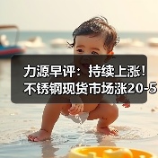 力源早评:持续上涨!不锈钢现货市场涨20-50!(图1) 力源早评:持续上涨!不锈钢现货市场涨20-50!(图1)