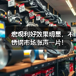 宏观利好效果明显,不锈钢市场涨声一片!(图1) 宏观利好效果明显,不锈钢市场涨声一片!(图1)