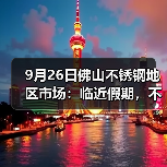 9月26日佛山不锈钢地区市场:临近假期,不锈钢市场稳价持平,成交变灵活?(图1) 9月26日佛山不锈钢地区市场:临近假期,不锈钢市场稳价持平,成交变灵活?(图1)