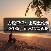 力源早评：上周五伦镍涨135，可不锈钢现货市场随天气，凉凉？（图4）