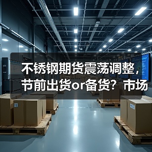不锈钢期货震荡调整，节前出货or备货？市场博弈待解（图4）