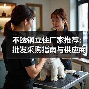 不锈钢立柱厂家推荐:批发采购指南与供应商信息(图4) 不锈钢立柱厂家推荐:批发采购指南与供应商信息(图4)