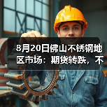 8月20日佛山不锈钢地区市场:期货转跌,不锈钢市场挺价稳局。(图4) 8月20日佛山不锈钢地区市场:期货转跌,不锈钢市场挺价稳局。(图4)