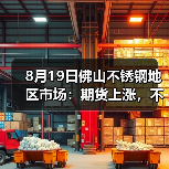 8月19日佛山不锈钢地区市场:期货上涨,不锈钢市场稳价出货。(图1) 8月19日佛山不锈钢地区市场:期货上涨,不锈钢市场稳价出货。(图1)