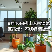8月16日佛山不锈钢地区市场：不锈钢期货全线翻红，但市场成交却一般？（图3）