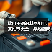 佛山不锈钢制品加工厂家推荐大全,采购指南全解析(图3) 佛山不锈钢制品加工厂家推荐大全,采购指南全解析(图3)
