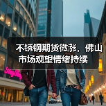 不锈钢期货微涨,佛山市场观望情绪持续(图2) 不锈钢期货微涨,佛山市场观望情绪持续(图2)
