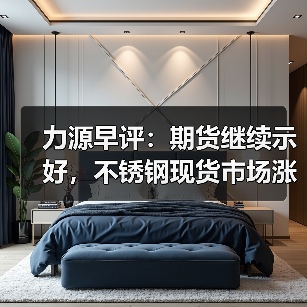 力源早评：期货继续示好，不锈钢现货市场涨跌互现（图4）
