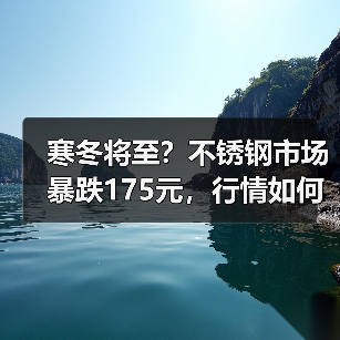 寒冬将至？不锈钢市场暴跌175元，行情如何？（图3）