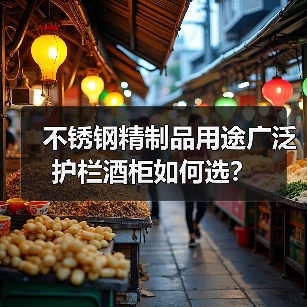 不锈钢精制品用途广泛 护栏酒柜如何选?(图1) 不锈钢精制品用途广泛 护栏酒柜如何选?(图1)