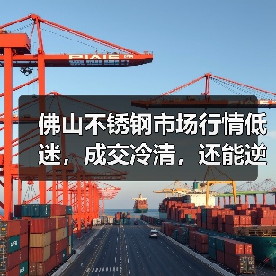 佛山不锈钢市场行情低迷，成交冷清，还能逆势上涨吗？（图3）