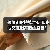 镍价期货持续走低 现货成交低迷背后的原因?(图2) 镍价期货持续走低 现货成交低迷背后的原因?(图2)