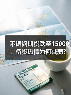 不锈钢期货跌至15000，备货热情为何减弱？（图1）