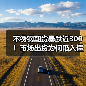 不锈钢期货暴跌近300!市场出货为何陷入僵局?(图1) 不锈钢期货暴跌近300!市场出货为何陷入僵局?(图1)