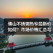 佛山不锈钢热窄最新价如何？市场价格汇总与趋势分析（图1）