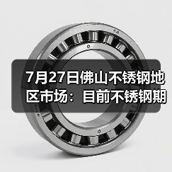 7月27日佛山不锈钢地区市场:目前不锈钢期货跌幅超300,现货市场灵活应对。(图3) 7月27日佛山不锈钢地区市场:目前不锈钢期货跌幅超300,现货市场灵活应对。(图3)