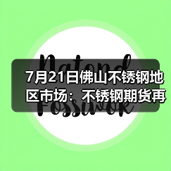 7月21日佛山不锈钢地区市场:不锈钢期货再涨,现货市场火热持续。(图1) 7月21日佛山不锈钢地区市场:不锈钢期货再涨,现货市场火热持续。(图1)