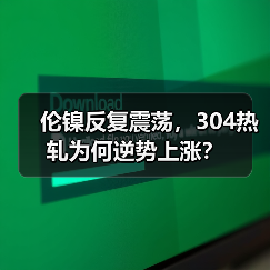 伦镍反复震荡,304热轧为何逆势上涨?(图1) 伦镍反复震荡,304热轧为何逆势上涨?(图1)
