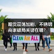 期货震荡加剧,不锈钢商家破局关键在哪?(图2) 期货震荡加剧,不锈钢商家破局关键在哪?(图2)