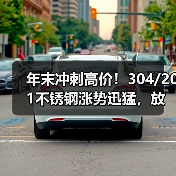年末冲刺高价！304/201不锈钢涨势迅猛，放假不放价？（图3）