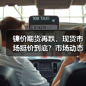 镍价期货再跌,现货市场挺价到底?市场动态解析(图1) 镍价期货再跌,现货市场挺价到底?市场动态解析(图1)