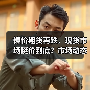 镍价期货再跌,现货市场挺价到底?市场动态解析(图4) 镍价期货再跌,现货市场挺价到底?市场动态解析(图4)