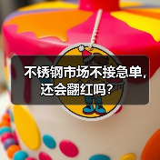 不锈钢市场不接急单,还会翻红吗?(图1) 不锈钢市场不接急单,还会翻红吗?(图1)