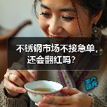 不锈钢市场不接急单,还会翻红吗?(图2) 不锈钢市场不接急单,还会翻红吗?(图2)