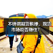 不锈钢期货飘绿,现货市场能否稳住?(图2) 不锈钢期货飘绿,现货市场能否稳住?(图2)