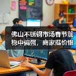 佛山不锈钢市场春节前稳中偏强,商家挺价惜售(图1) 佛山不锈钢市场春节前稳中偏强,商家挺价惜售(图1)