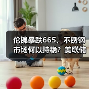 伦镍暴跌665,不锈钢市场何以持稳?美联储降息预期或成关键因素(图4) 伦镍暴跌665,不锈钢市场何以持稳?美联储降息预期或成关键因素(图4)